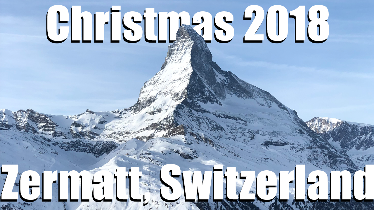 Christmas 2018 – Zermatt, Switzerland (Short Recap)